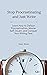 Stop Procrastinating and Just Write: Learn How to Defeat Procrastination, Master Self-Doubt, and Conquer Your Writing Fear