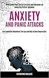 Anxiety and Panic Attacks: Overcome Your Social Anxiety and Become an Amazing Public Speaker (Use Cognitive Behavioral Therapy and Nlp to Beat Depression