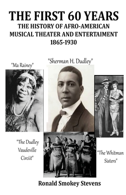 The First 60 Years the History of Afro-American Musical Theater and Entertainment 1865-1930