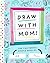 Draw with Mom! by Bushel & Peck Books
