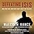 Defeating ISIS: Who They Are, How They Fight, What They Believe