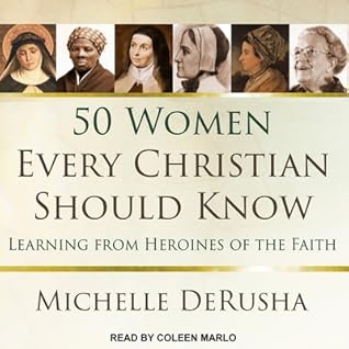 50 Women Every Christian Should Know Learning From Heroines Of The Faith By Michelle Derusha