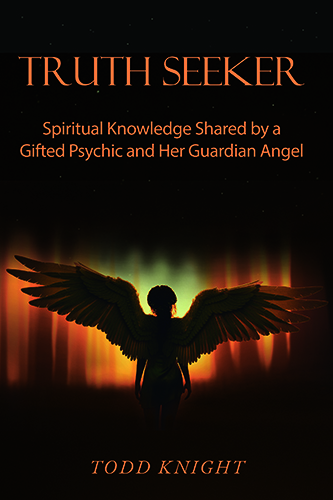 TRUTH SEEKER: Spiritual Knowledge Shared by a Gifted Psychic and Her Guardian Angel