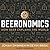 Beeronomics: How Beer Explains the World