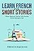 Learn French With Short Stories - Fifteen Beginner Stories With Parallel French & English Text (French Edition)