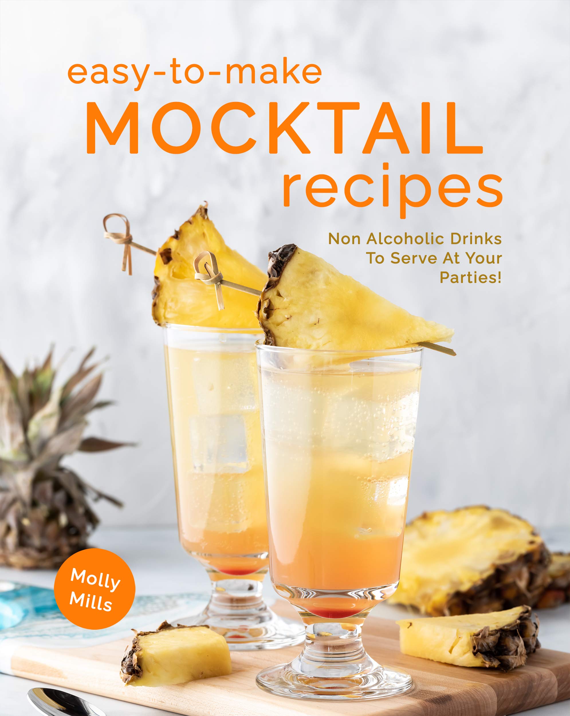 Easy-To-Make Mocktail Recipes: Non Alcoholic Drinks To Serve At Your Parties! (Kindle Edition)