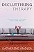 Decluttering Therapy: Finding Freedom from Clutter in your Home and Mind