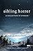 Sibling Horror: A Collectio...