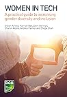 Women in Tech: A practical guide to increasing gender diversity and inclusion Women in Tech: A practical guide to increasing gender diversity and inclusion