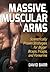 Massive, Muscular Arms: Sci...