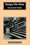 Una casa para siempre by Enrique Vila-Matas