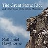 The Great Stone Face and Other Tales of the White Hills by Nathaniel Hawthorne
