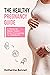 The Healthy Pregnancy Guide: A Week By Week Guide From Conceiving To Childbirth