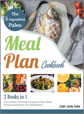 The 5-Ingredient Paleo Meal Plan Cookbook [2 in 1]: Every Meals You Need Everyday to Boos Body Energy and Restore Your Metabolism