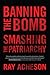 Banning the Bomb, Smashing the Patriarchy by Ray Acheson