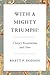 With a Mighty Triumph!: Christ's Resurrection and Ours