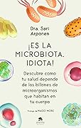 ¡Es la microbiota, idiota!: Descubre cómo tu salud depende de los billones de microorganismos que habitan en tu cuerpo 