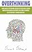 Overthinking: Rewire and Declutter Your Mind, Discover Fast Success Habits, Leverage Manipulation in Business and Relationships, Build Mental ... Relieve Your Anxiety, Thinking and Meditation