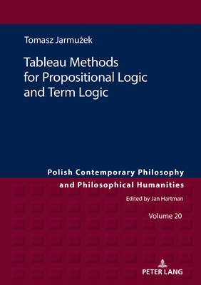 Tableau Methods for Propositional Logic and Term Logic (Studies in Philosophy, History of Ideas and Modern Societies Book 20)