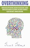 Overthinking: Rewire and Declutter Your Mind, Discover Fast Success Habits, Leverage Manipulation in Business and Relationships, Build Mental ... Relieve Your Anxiety, Thinking and Meditation