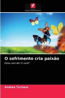 O sofrimento cria paixão (Portuguese Edition)