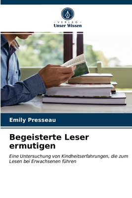 Begeisterte Leser ermutigen: Eine Untersuchung von Kindheitserfahrungen, die zum Lesen bei Erwachsenen führen (German Edition)