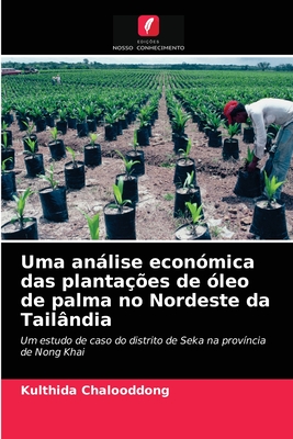 Uma análise económica das plantações de óleo de palma no Nordeste da Tailândia: Um estudo de caso do distrito de Seka na província de Nong Khai (Portuguese Edition)