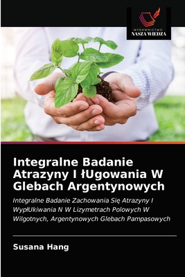 Integralne Badanie Atrazyny I lUgowania W Glebach Argentynowych (Polish Edition)