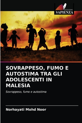 SOVRAPPESO, FUMO E AUTOSTIMA TRA GLI ADOLESCENTI IN MALESIA: Sovrappeso, fumo e autostima (Italian Edition)