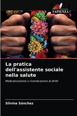La pratica dell'assistente sociale nella salute: Medicalizzazione o rivendicazione di diritti (Italian Edition)