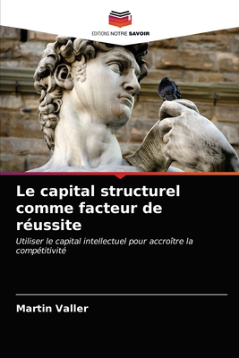 Le capital structurel comme facteur de réussite: Utiliser le capital intellectuel pour accroître la compétitivité (French Edition)