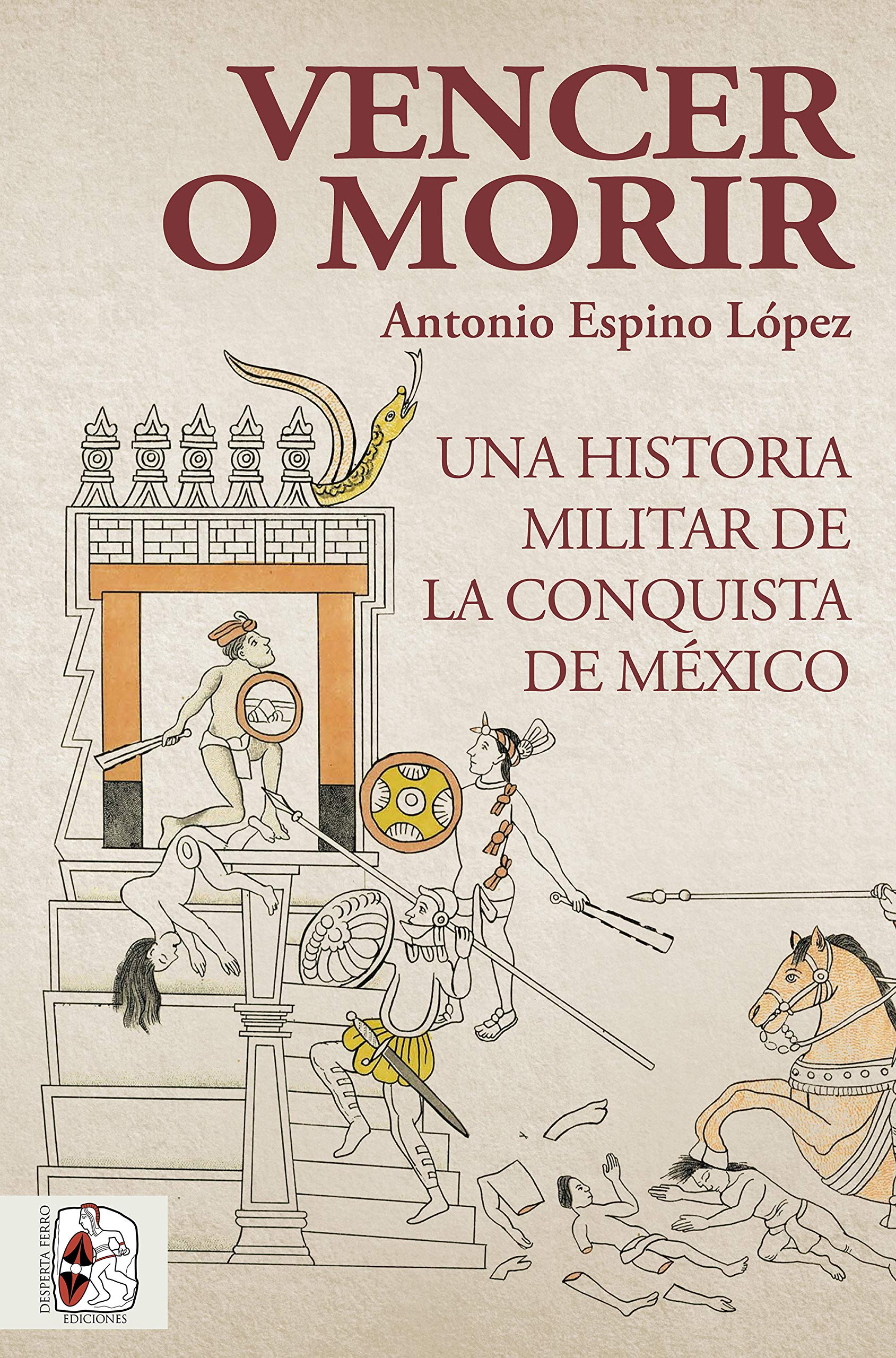Vencer o morir: Una historia militar de la conquista de México (Kindle Edition)