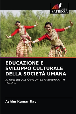 EDUCAZIONE E SVILUPPO CULTURALE DELLA SOCIETÀ UMANA: ATTRAVERSO LE CANZONI DI RABINDRANATH TAGORE (Italian Edition)