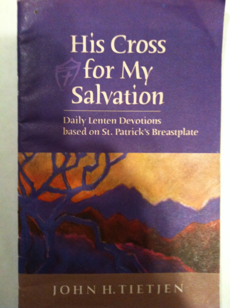 His Cross for My Salvation:  Daily Lenten Devotions based on St. Patrick's Breastplate