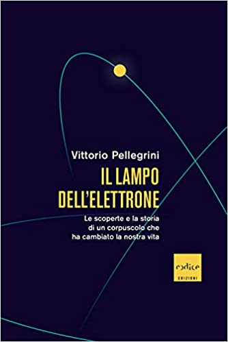 Il lampo dell'elettrone. Le scoperte e la storia di un corpuscolo che ha cambiato la nostra vita
