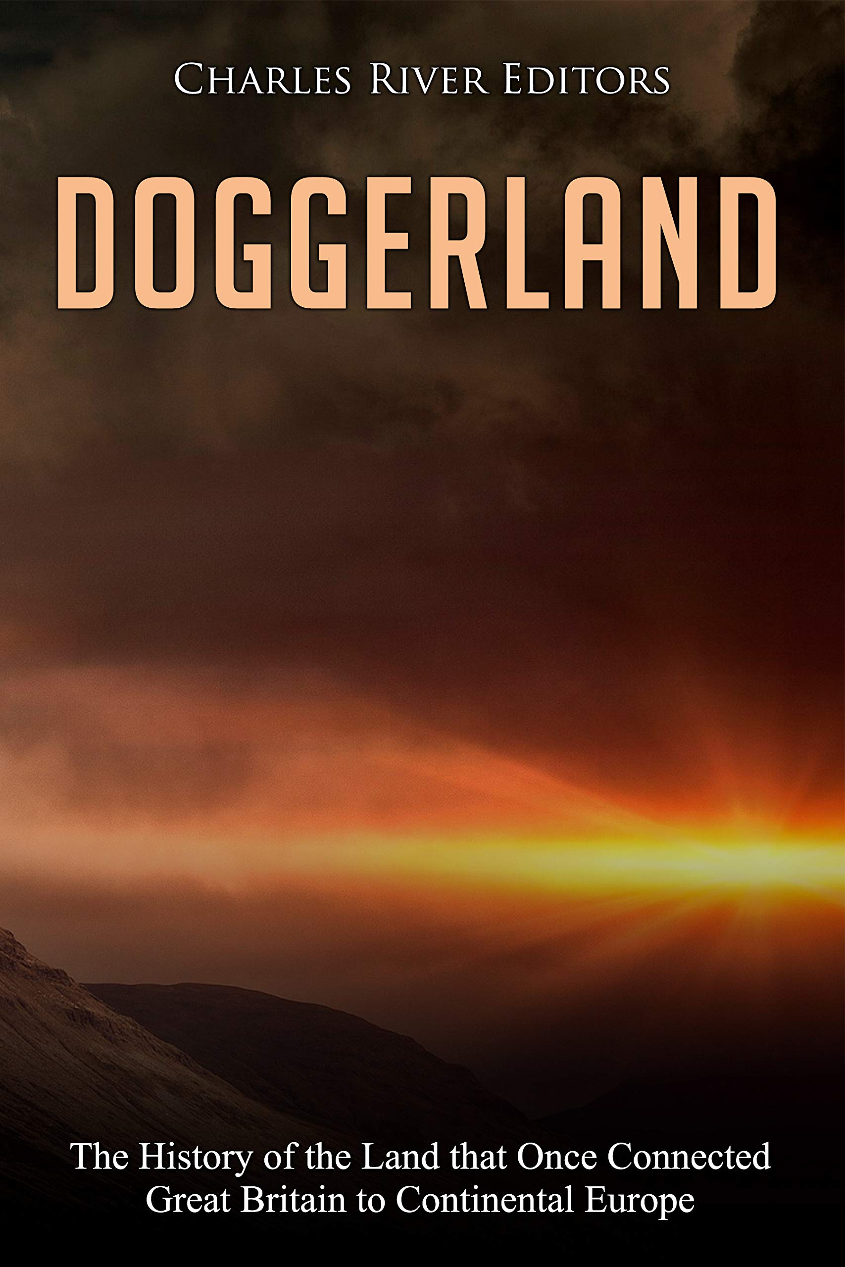Doggerland: The History of the Land that Once Connected Great Britain to Continental Europe (Kindle Edition)