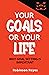 Your GOALS or Your LIFE: Wh...