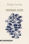 Fantasmas azules by Paula Farias