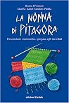 La nonna di Pitagora : L'invenzione matematica spiegata agli increduli