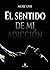 El sentido de mi adicción by Mery Eme