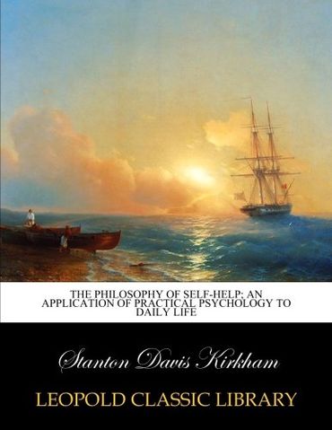 The philosophy of self-help; an application of practical psychology to daily life