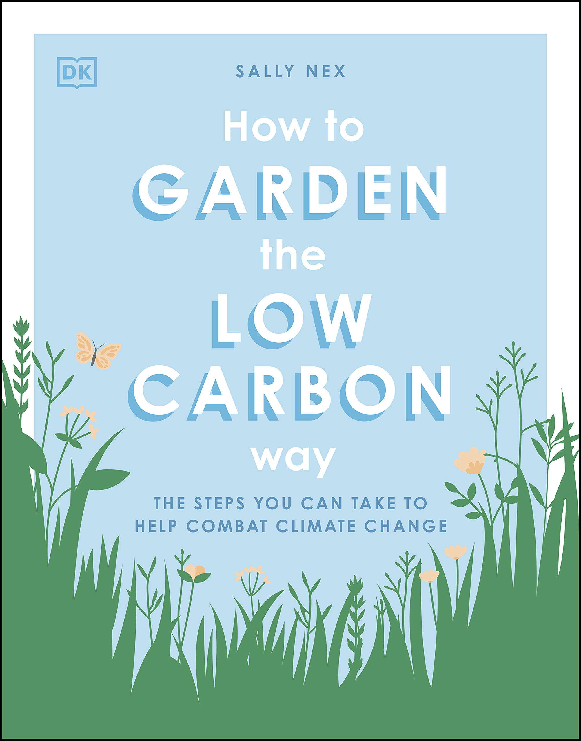 How to Garden the Low Carbon Way: The Steps You Can Take to Help Combat Climate Change (Kindle Edition)
