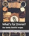 What's for Dinner?: Our favorite family recipes.