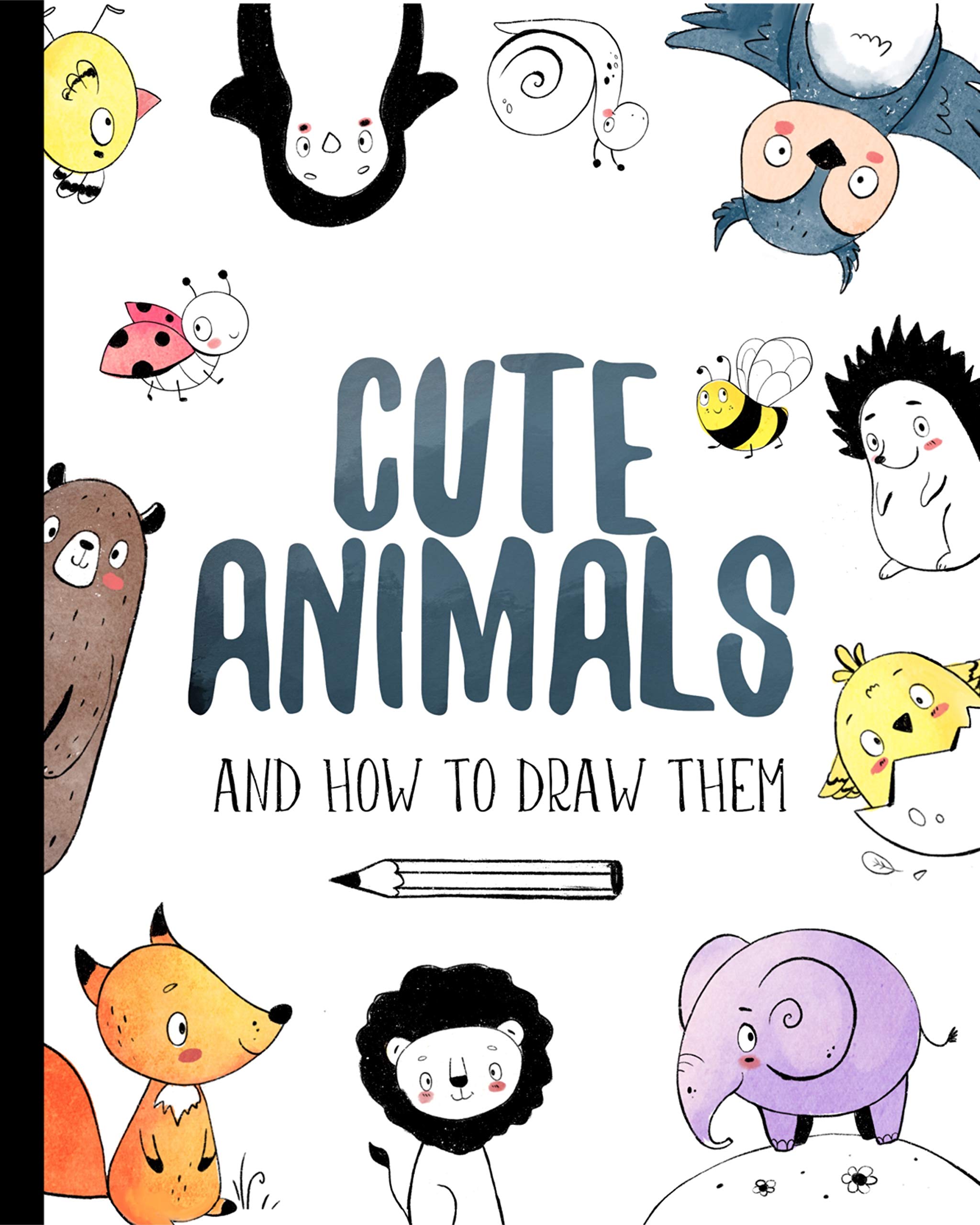 Cute Animals And How to Draw them: Step by step drawing book for kids and adults (How To Draw For Kids)