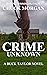 Crime Unknown, A Buck Taylor Novel (Book 7) A suicide investigation reveals an idyllic mountain town for what it truly is. by Chuck Morgan