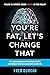 You're Fat, Let's Change That by Fred Duncan