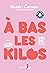 À bas les kilos, édition augmentée et améliorée (French Edition)