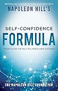 Napoleon Hill's Self-Confidence Formula: Your Guide to Self-Reliance and Success (Official Publication of the Napoleon Hill Foundation)