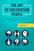 The Art of Influencing People: A Guide to Effective Communication - How to Read People, Understand their Psychological Needs & Make them Follow Along by Leveraging on Body Language & Public Speaking