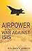 Airpower in the War against ISIS (History of Military Aviation)